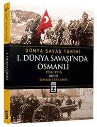 I. Dünya Savaşı'nda Osmanlı / Dünya Savaş Tarihi 4 (1914-1918) Edward J. Erickson Timaş Yayınları