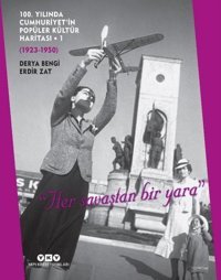 100. Yılında Cumhuriyet'in Popüler Kültür Haritası : 1923-1950 Derya Bengi Yapı Kredi Yayınları