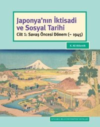 Japonya'nın İktisadi ve Sosyal Tarihi-Cilt 1 Savaş Öncesi Dönem K. Ali Akkemik İstanbul Bilgi Üniv.Yayınları