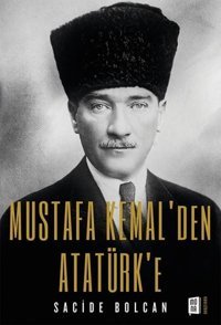 Mustafa Kemal'den Atatürk'e Sacide Bolcan Mona
