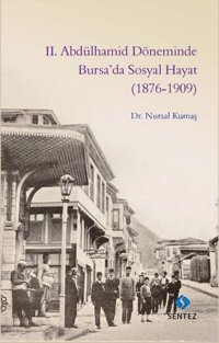 2. Abdülhamid Döneminde Bursa'da Sosyal Hayat 1876-1909 Nursal Kumaş Sentez Yayıncılık