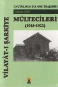 Vilayat-ı Şarkiye Mültecileri Unutulmuş Bir Göç Trajedisi (1915-1923) Tuncay Öğün Ebabil