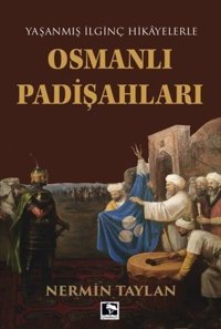 Yaşanmış İlginç Hikayelerle Osmanlı Padişahları Nermin Taylan Çınaraltı Yayınları