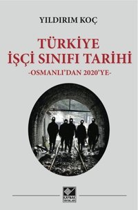 Türkiye İşçi Sınıfı Tarihi - Osmanlıdan 2020ye Yıldırım Koç Kaynak Yayınları