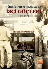 Türkiye'den Fransa'ya İşçi Göçleri 1969 - 1974 Sedat Halitoğlu Nobel Bilimsel Eserler