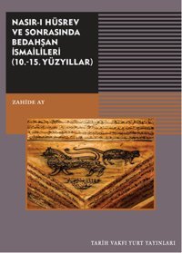 Nasır-ı Hüsrev ve Sonrasında Bedahşan İsmaillileri (10. - 15. Yüzyıllar) Zahide Ay Tarih Vakfı Yurt Yayınları