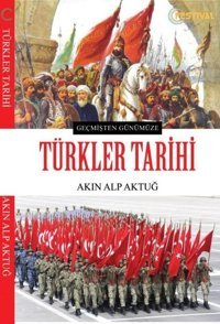 Geçmişten Günümüze Türkler Tarihi Akın Alp Aktuğ Festival Yayıncılık
