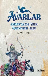 Avarlar - Avrupa'da 250 Yıllık Hakimiyetin İzleri F. Aysel Ilgın İdeal Kültür Yayıncılık