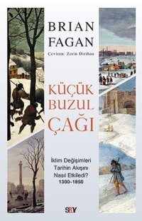 Küçük Buzul Çağı - İklim Değişimleri Tarihin Akışını Nasıl Etkiledi? Brian Fagan Say Yayınları