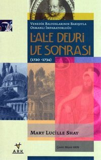 Venedik Balyoslarının Bakışıyla Osmanlı İmparatorluğu Lale Devri Sonrası (1720-1734) Mary Lucille Shay Ark Kitapları