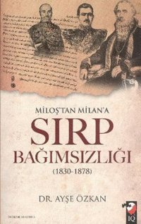 Miloş'tan Milan'a Sırp Bağımsızlığı Ayşe Özkan IQ Kültür Sanat Yayıncılık