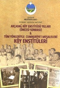 Akçadağ Köy Enstitüsü Yılları-Tüm Yönleriyle Cumhuriyet Meşaleleri Köy Enstitüleri Adnan Avcı Yazarın Kendi Yayını