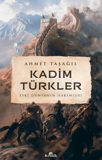 Kadim Türkler - Eski Dünyanın Hakimleri Ahmet Taşağıl Kronik Kitap