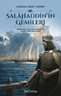 Salahaddin'in Gemileri-Salahaddin Devrinde Akdeniz'de Eyyubi Deniz Kuvvetleri Doğan Mert Demir Babil Kitap