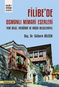 Filibe'de Osmanlı Mimari Eserleri - Yeni Bilgi Fotoğraf ve Arşiv Belgeleriyle Gülberk Bilecik Kriter