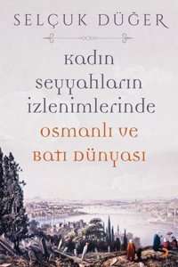 Kadın Seyyahların İzlenimlerinde Osmanlı ve Batı Dünyası Selçuk Düğer Cinius