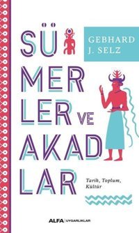 Sümerler ve Akadlar: Tarih - Toplum - Kültür Gebhard J. Selz Alfa Yayıncılık