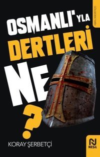 Osmanlıyla Dertleri Ne? - Gölgedeki Tarih Koray Şerbetçi Nesil Yayınları