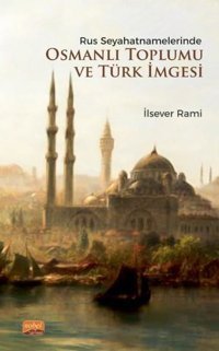 Rus Seyahatnamelerinde Osmanlı Toplumu ve Türk İmgesi İlsever Rami Nobel Bilimsel Eserler