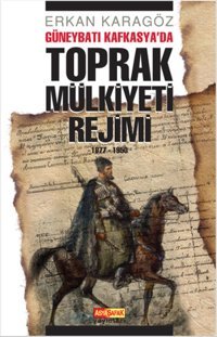 Güneybatı Kafkasya'da Toprak Mülkiyeti Rejimi Erkan Karagöz Asya Şafak Yayınları
