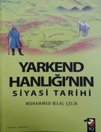 Yarkend Hanlığı'nın Siyasi Tarihi Muhammed Bilal Çelik IQ Kültür Sanat Yayıncılık