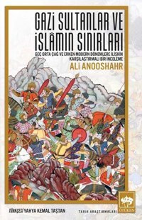 Gazi Sultanlar ve İslamın Sınırları Ali Anooshahr Ötüken Neşriyat