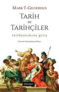 Tarih ve Tarihçiler - Tarihyazımına Giriş Mark T. Gilderhus Doğu Batı Yayınları