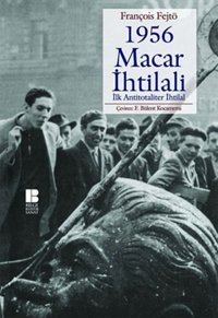 1956 Macar İhtilali İlk Antitotaliter İhtilal François Fejtö Bilge Kültür Sanat