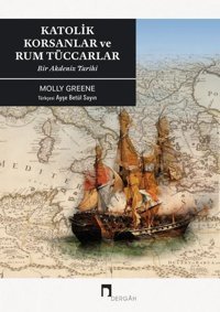 Katolik Korsanlar ve Rum Tüccarlar-Bir Akdeniz Tarihi Molly Greene Dergah Yayınları