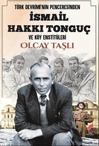 İsmail Hakkı Tonguç ve Köy Enstitüleri - Türk Devrimi'nin Penceresinden Olcay Taşlı Klaros Yayınları