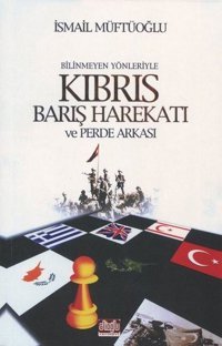 Bilinmeyen Yönleriyle Kıbrıs Barış Harekatı ve Perde Arkası İsmail Müftüoğlu Alioğlu Yayınevi