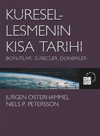 Küreselleşmenin Kısa Tarihi: Boyutlar-Süreçler-Dönemler Jürgen Osterhammel, Niels P. Petersson Küre Yayınları