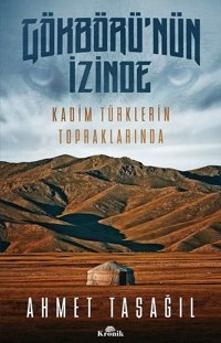Gökbörünün İzinde Kadim Türklerin Topraklarında Ahmet Taşağıl Kronik Kitap