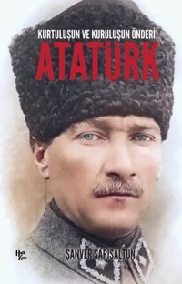 Atatürk: Kurtuluşun ve Kuruluşun Önderi Şanver Sarısaltun Halk Kitabevi