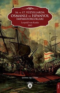 16. ve 17. Yüzyıllarda Osmanlı ve İspanyol İmparatorlukları Leopold von Ranke Dorlion Yayınevi
