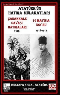 Atatürk'ün Hatıra Mülakatları - Çanakkale Savaş Hatıraları 1915 - 19 Mayıs'a Doğru 1918-1919 Mustafa Kemal Atatürk Kaptan Kitap