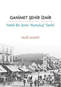 Ganimet Şehir İzmir: Farklı Bir İzmir Kurtuluş Tarihi Talat Ulusoy Sakin Kitap