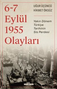 6-7 Eylül 1955 Olayları - Yakın Dönem Türkiye Tarihinin Sis Perdesi Hikmet Öksüz Timaş Yayınları