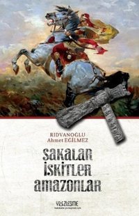 Sakalar İskitler Amazonlar Ahmet Eğilmez Rıdvanoğlu Yüzleşme