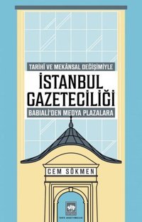 İstanbul Gazeteciliği - Tarihi ve Mekansal Değişimiyle Babıali'den Medya Plazalarına Cem Sökmen Ötüken Neşriyat