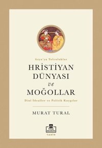 Hristiyan Dünyası ve Moğollar - Asya'ya Yolculuklar Murat Tural Timaş Akademi