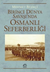 Birinci Dünya Savaşı'nda Osmanlı Seferberliği Mehmet Beşikçi İletişim Yayınları