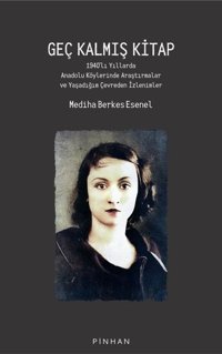 Geç Kalmış Kitap: 1940'lı Yıllarda Anadolu Köylerinde Araştırmalar ve Yaşadığım Çevreden İzlenimler Mediha Berkes Esenel Pinhan Yayıncılık