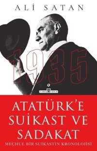 Atatürk'e Suikast ve Sadakat - Meçhul Bir Suikastın Kronolojisi Ali Satan Timaş Yayınları