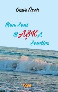 Ben Seni Başka Sevdim Onur Özer Zet Yayınları