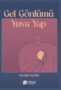 Gel Gönlümü Yuva Yap Kazım Kılınç Scala Yayıncılık