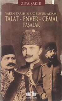Yakın Tarihin Üç Büyük Adamı - Talat-Enver-Cemal Paşalar Ziya Şakir Akıl Fikir Yayınları