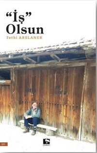 İş Olsun Fethi Arslaner Çınaraltı Yayınları