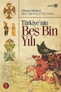 Türkiye'nin Beş Bin Yılı Sevil Top Yılmaz, Osman Gümüşçü, İlker Yiğit Yeditepe Yayınevi
