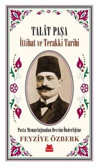 Talat Paşa - İttihat ve Terakki Tarihi Feyziye Özberk Kırmızı Kedi